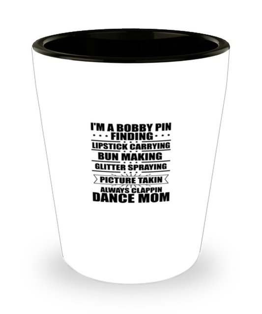 Shot Glass Tequila Mug Funny I'm A Bobby Pin Finding Lipstick Carrying Bun Making Dance Mom