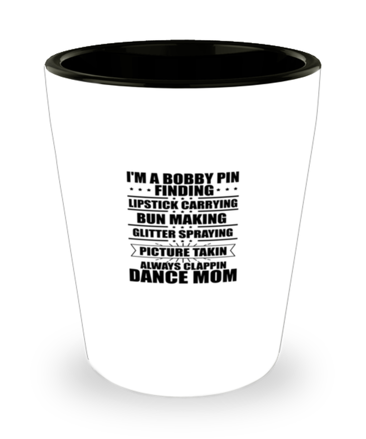 Shot Glass Tequila Mug Funny I'm A Bobby Pin Finding Lipstick Carrying Bun Making Dance Mom