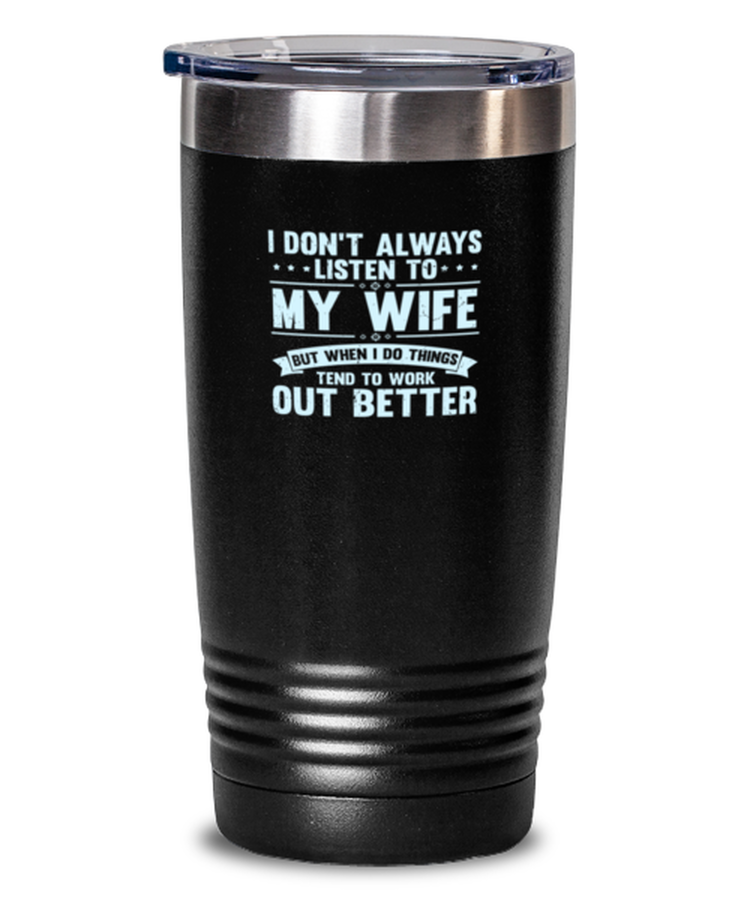 20 oz Tumbler Stainless Steel Insulated Funny I don't always listen to my Wife Sarcasm
