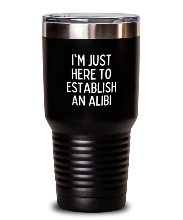 30 oz Tumbler Stainless Steel Insulated Funny I'm Just Here to Establish an Alibi Sarcasm