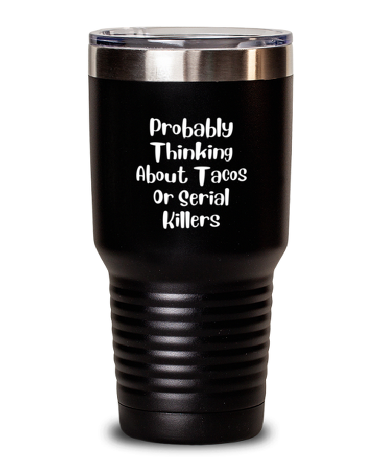 30 oz Tumbler Stainless Steel Insulated Funny Probably Thinking about tacos and Serial Killers
