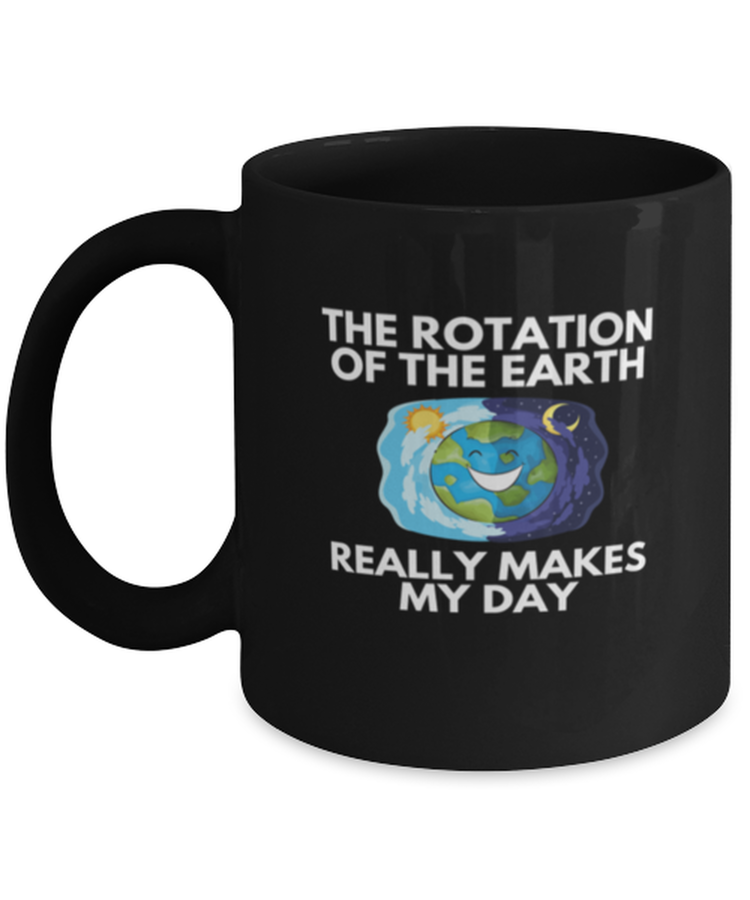Coffee Mug Funny The Rotation Of the Earth Really Makes My day