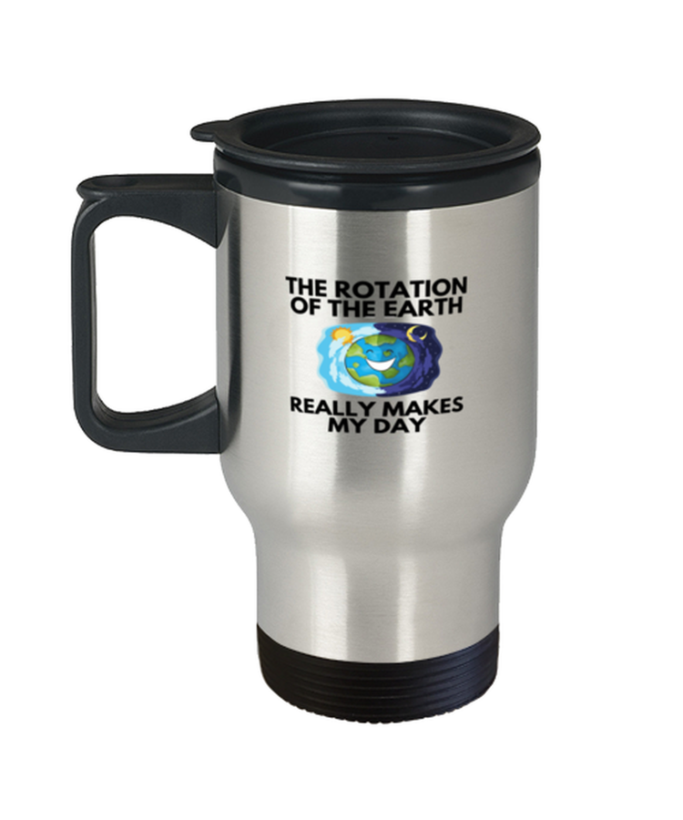Coffee Travel Mug Funny The Rotation Of the Earth Really Makes My day