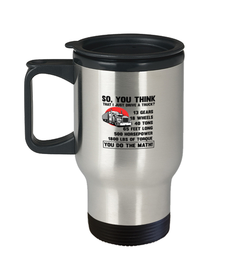 Coffee Travel Mug Funny So, you think That I Just Drive A Truck