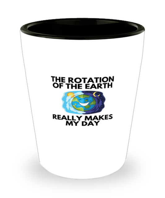 Shot Glass Tequila Funny The Rotation Of the Earth Really Makes My day