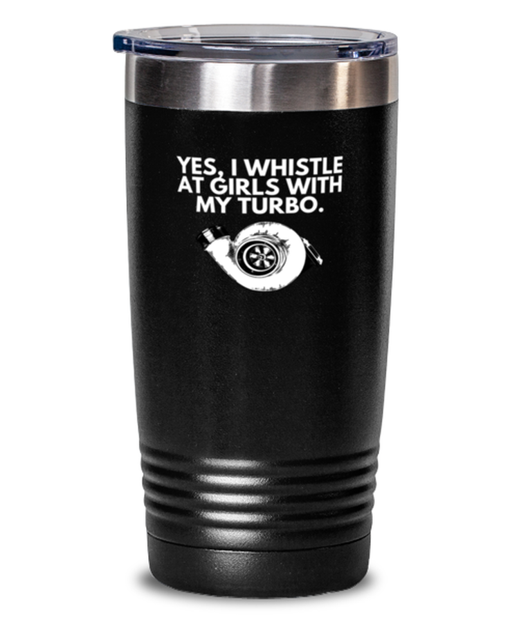20 oz Tumbler Stainless Steel Insulated Funny Yes, I Whistle At Girls With My Turbo