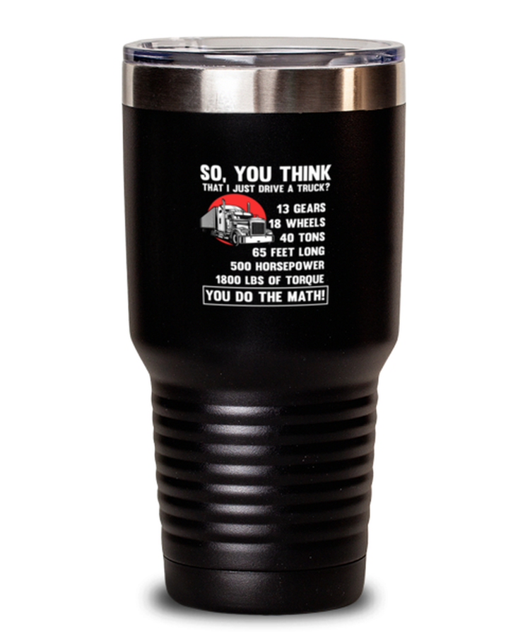 30 oz Tumbler Stainless Steel Insulated Funny So, you think That I Just Drive A Truck