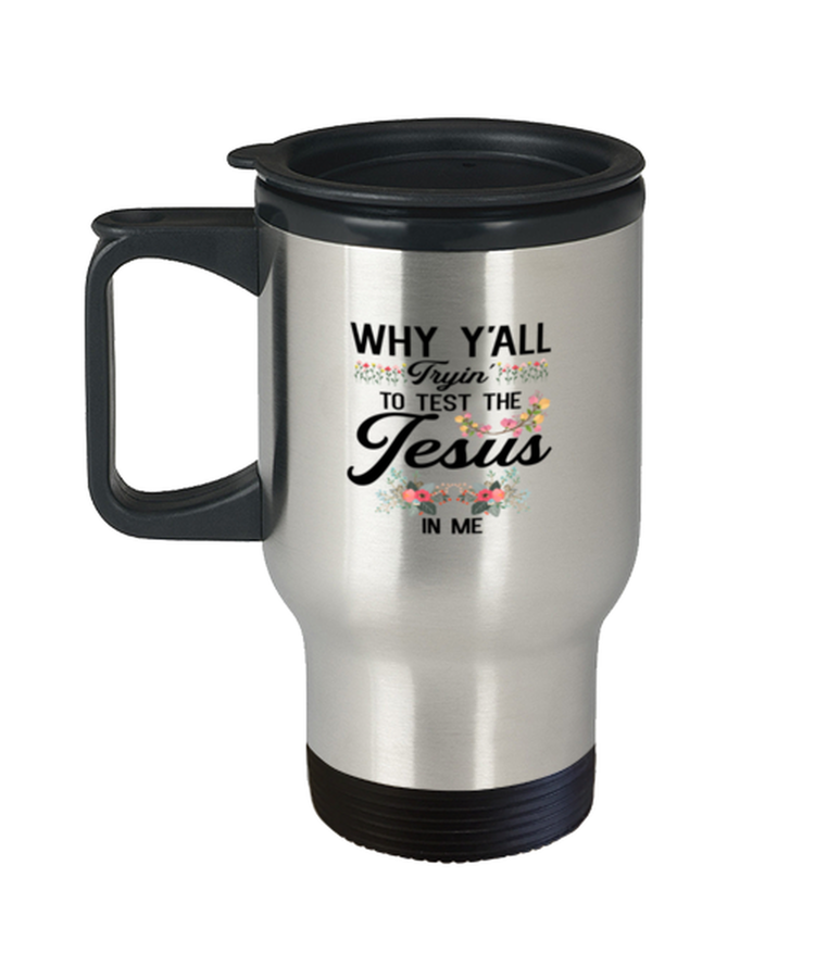Coffee Travel Mug Why Y'all Trying To Test The Jesus In Me