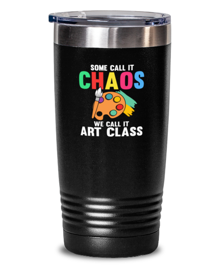 20 oz Tumbler Stainless Steel Insulated Funny Some Call it Chaos We Call It Art Class