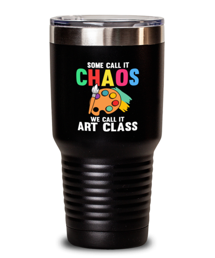 30 oz Tumbler Stainless Steel Insulated Funny Some Call it Chaos We Call It Art Class