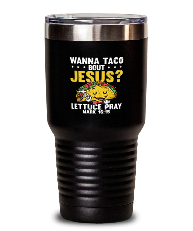 30 oz Tumbler Stainless Steel Insulated Wanna Taco Bout Jesus Lettuce Pray Mark 16:15