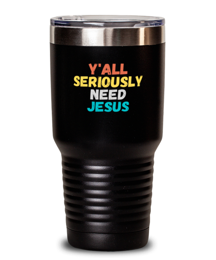 30 oz Tumbler Stainless Steel Insulated Y'all Seriously Need Jesus