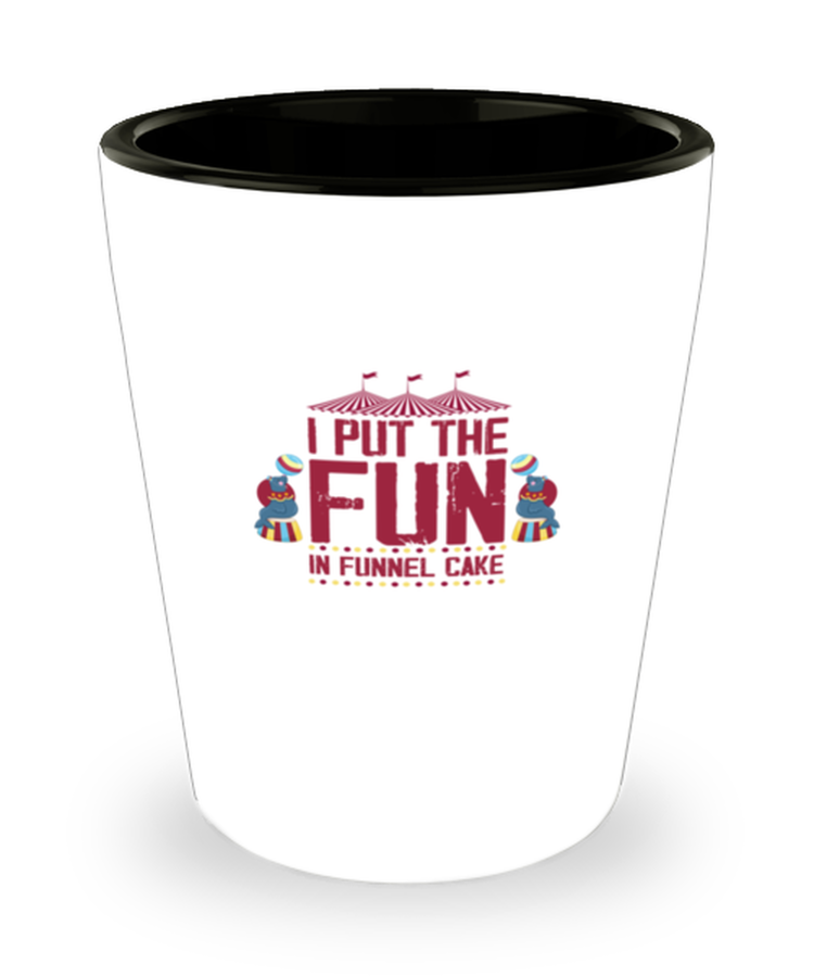 Shot Glass Party  Funny I Put The Fun In Funnel Cake Circus