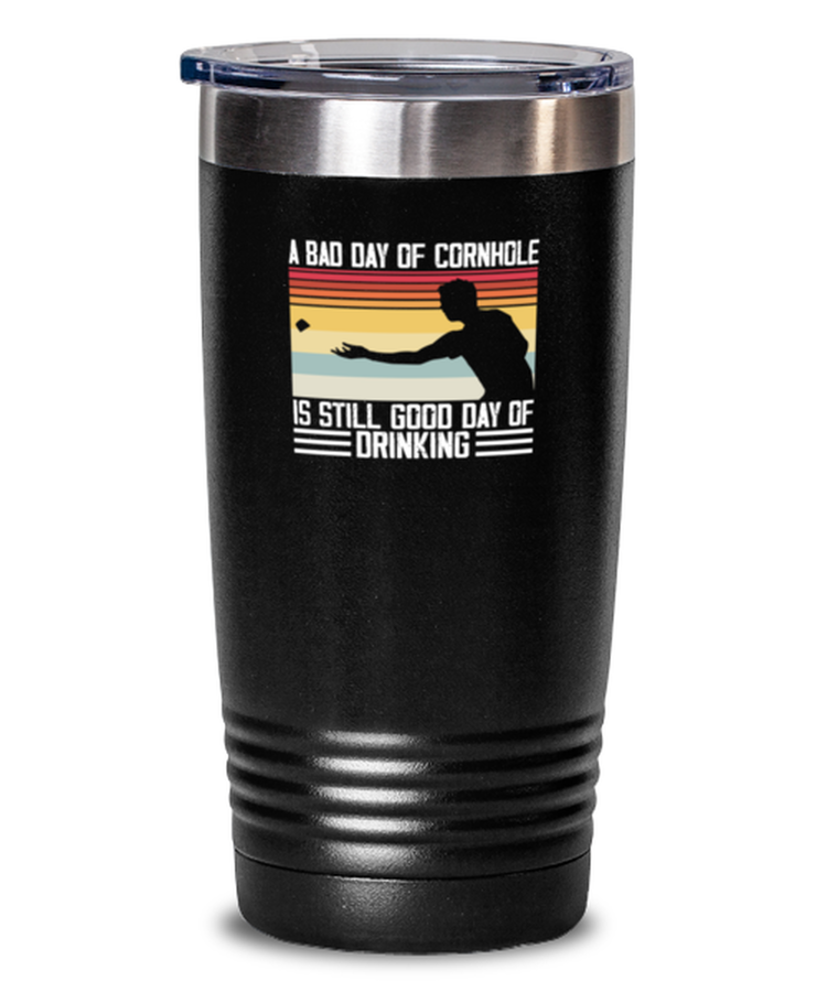 20 oz Tumbler Stainless Steel Insulated  Funny A Bad Day Of Cornhole Is Still Good Day OF Drinking