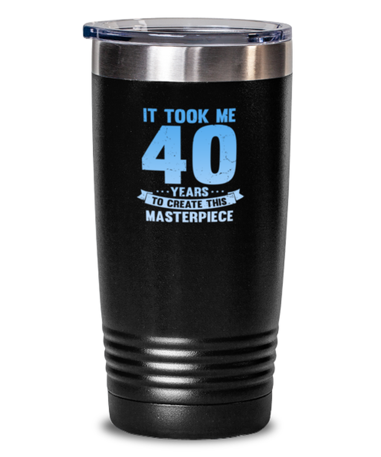 20 oz Tumbler Stainless Steel Insulated  Funny It Took Me 40 Years To Create This Masterpiece Birthday