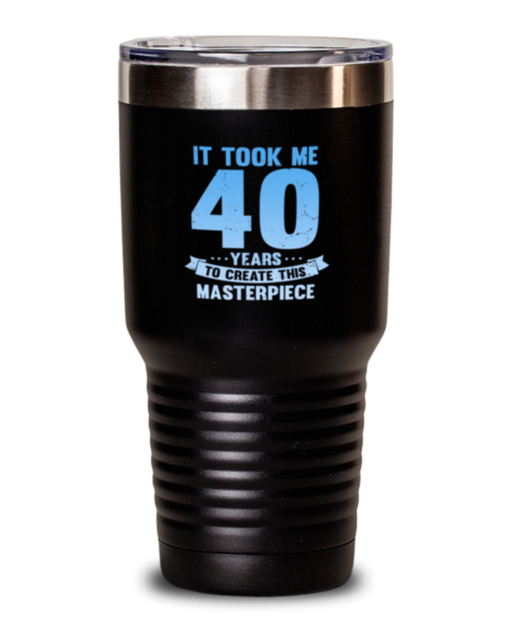 30 oz Tumbler Stainless Steel Insulated  Funny It Took Me 40 Years To Create This Masterpiece Birthday