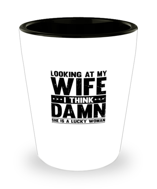 Shot Glass Party Funny Looking At My Wife I Think Damn She Is A Lucky Sarcasm