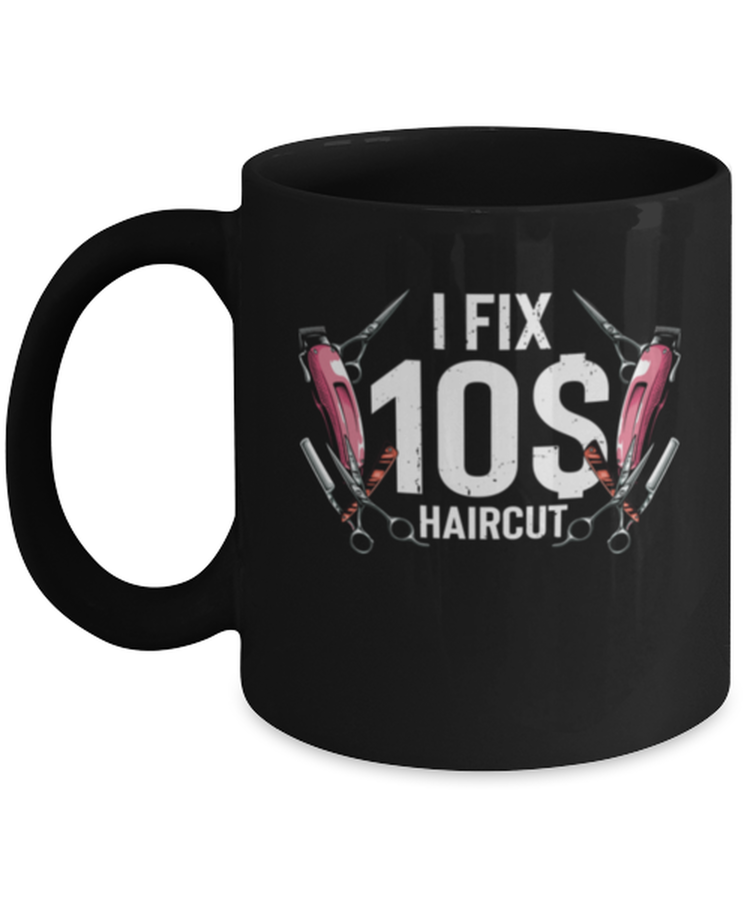 Coffee Mug Funny I Fix 10 Dollar Hairdresser