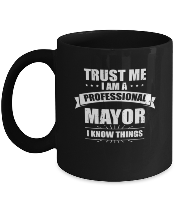 Coffee Mug Funny Trust Me I Am A Professional Mayor I Know Things