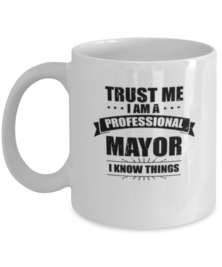 Coffee Mug Funny Trust Me I Am A Professional Mayor I Know Things