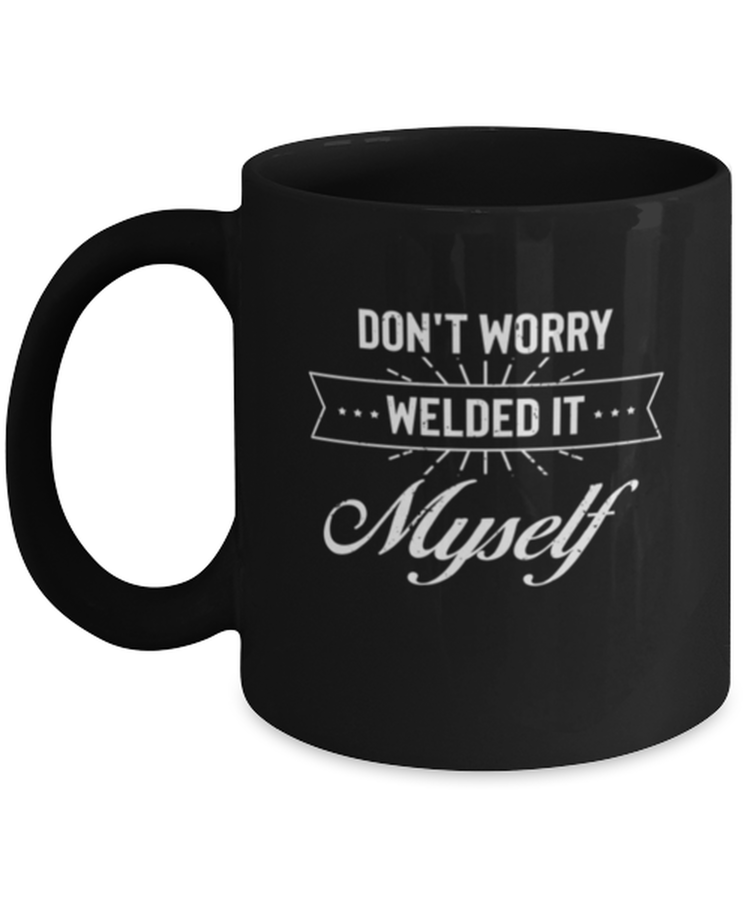 Coffee Mug Funny Don't Worry Welded It Myself