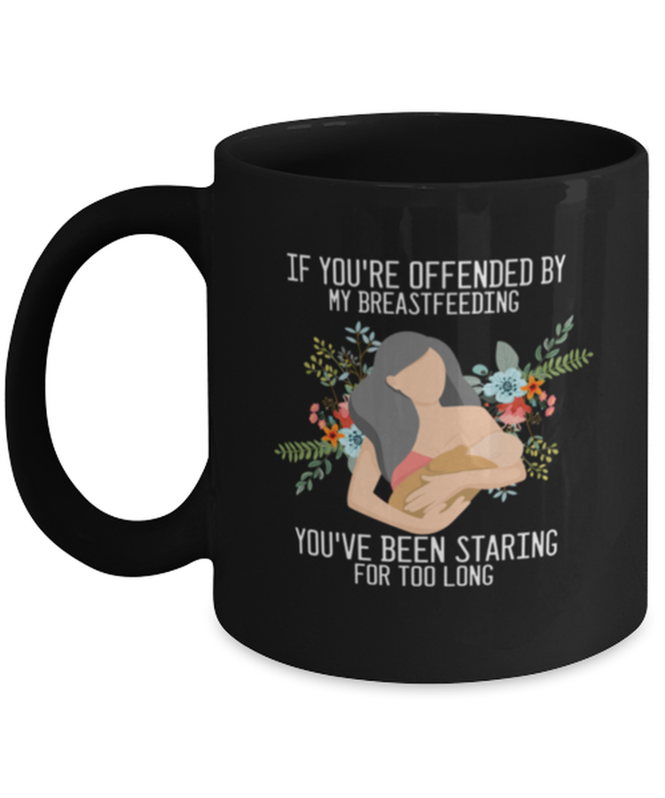 Coffee Mug Funny If You're Offended By My Breastfeeding You've Staring For Too Long