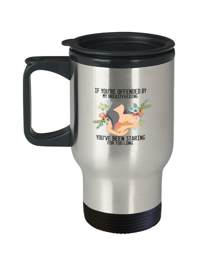 Coffee Travel Mug Funny If You're Offended By My Breastfeeding You've Staring For Too Long