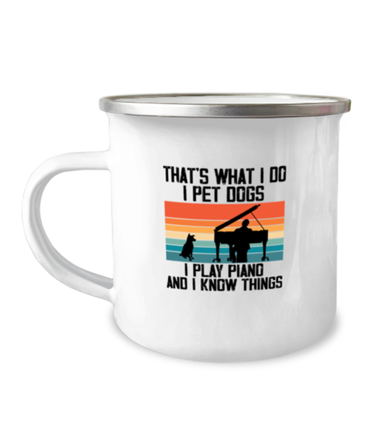 12oz Camper Mug Coffee Funny That's what I Do I Pet Dogs I Play Piano And I Know Things