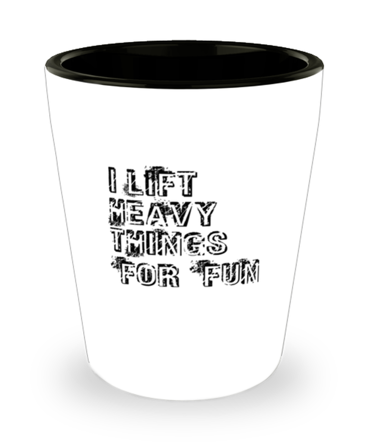 Shot Glass Party  Funny I Lift Heavy Things For Fun