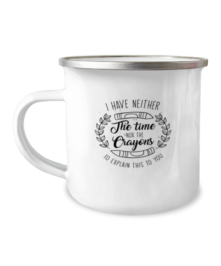 12 oz Camper Mug Coffee Funny I Have Niether The Time Nor The Crayons