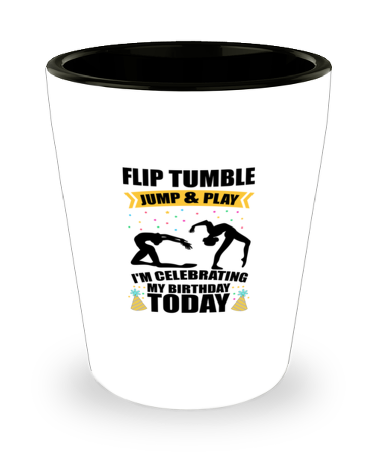 Shot Glass Tequila Party Funny Flip Tumble Jump & Play I'm Celebrating My Birthday Today