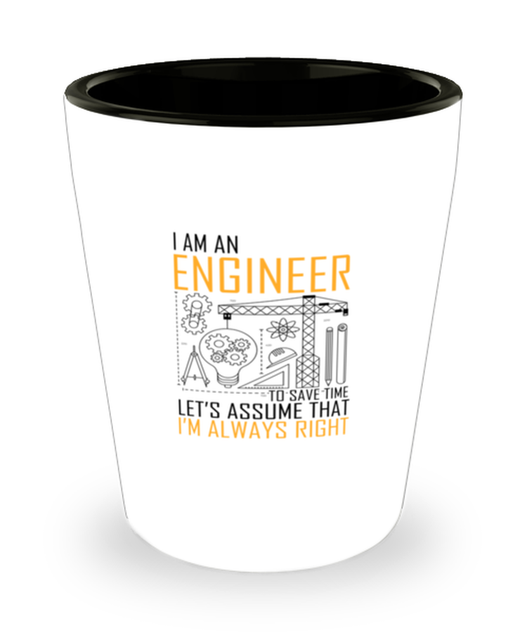 Shot Glass Tequila Party Funny I Am An Engineer Let's Assume That I'm Always Right