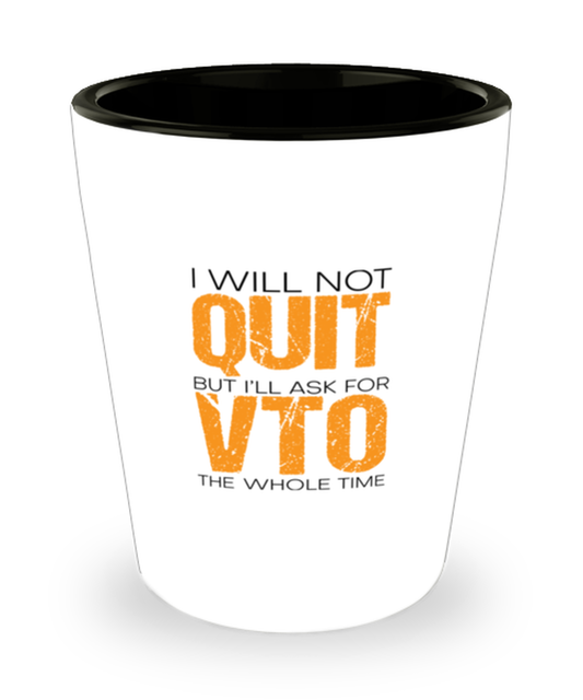 Shot Glass Tequila Party Funny I Will Not Quit But I'll Ask For VTO