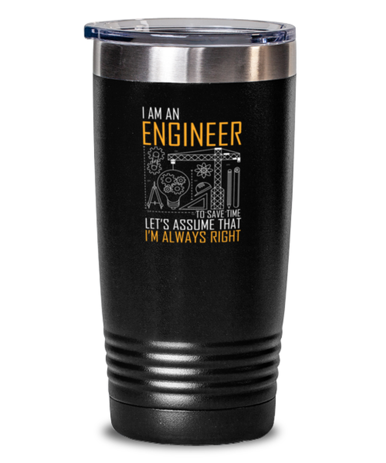 20 oz Tumbler Stainless Steel Funny I Am An Engineer Let's Assume That I'm Always Right