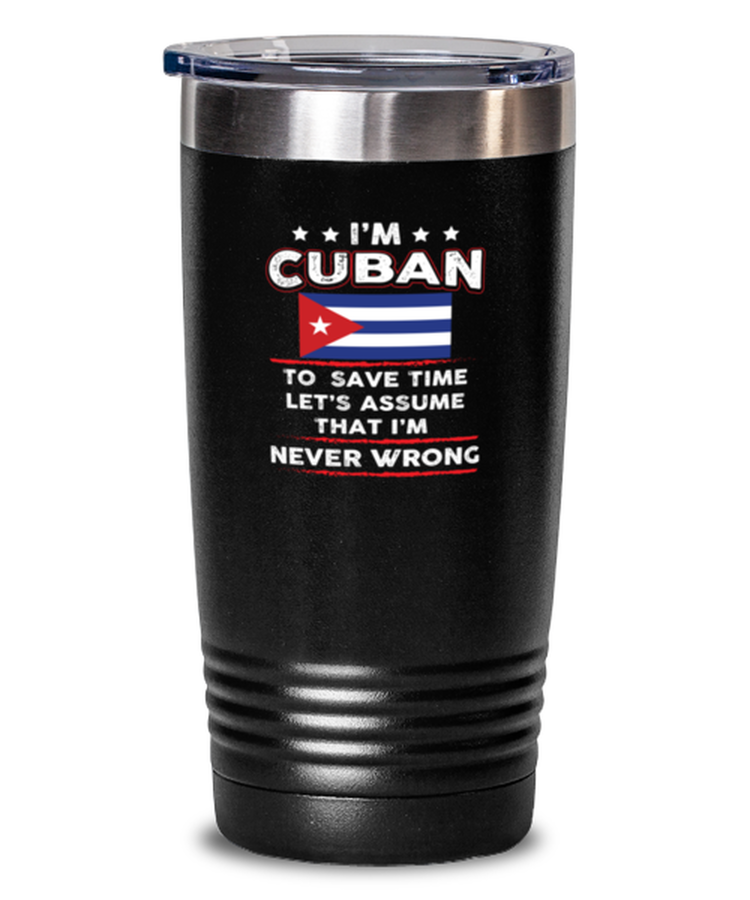 20 oz Tumbler Stainless Steel Funny I'm Cuban To Save Time Let's Just Assume That I'm Never Wrong