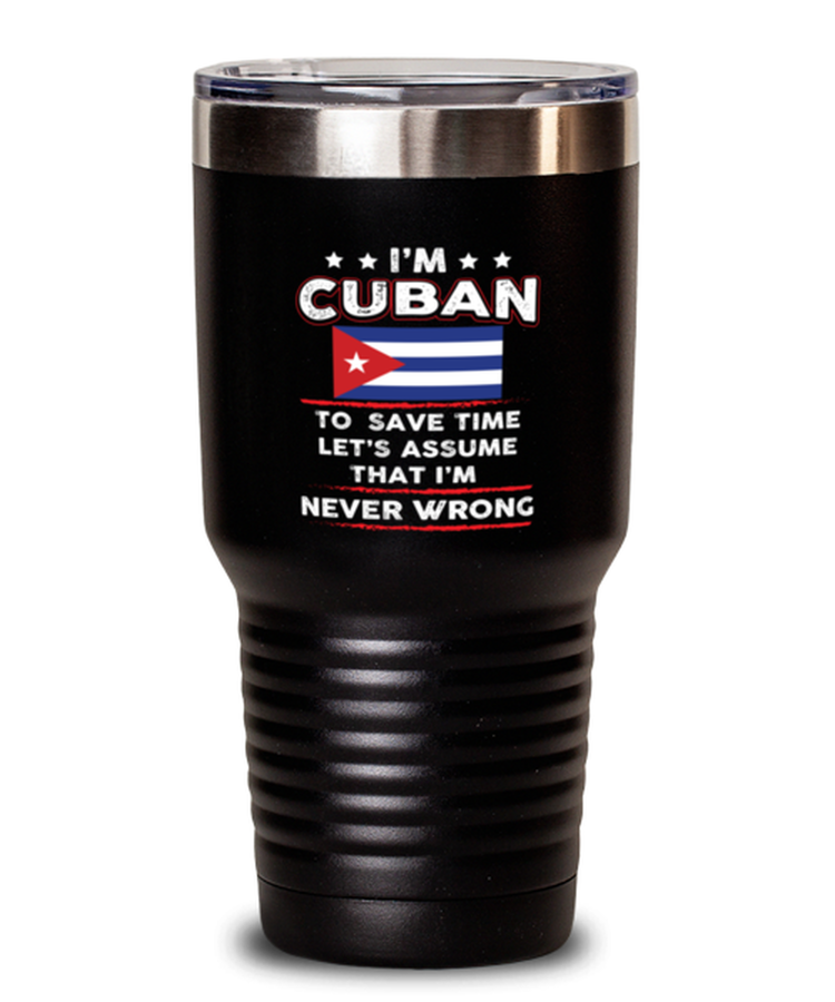 30 oz Tumbler Stainless Steel Funny I'm Cuban To Save Time Let's Just Assume That I'm Never Wrong