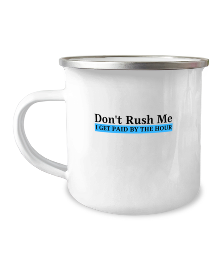 12 oz Camper Mug Coffee Funny Don't rush me I get paid by the hour Work