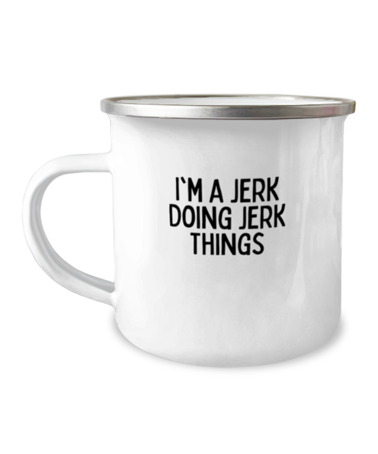 12 oz Camper Mug Coffee Funny I'm A Jerk Doing Jerk Things Sarcasm