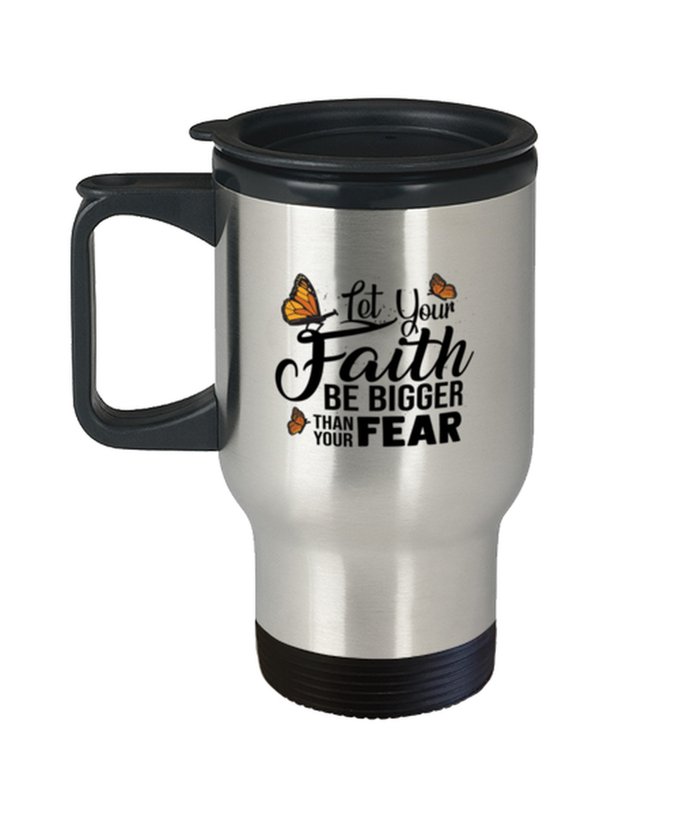 Coffee Travel Mug Funny Let Your Faith Be Bigger Than Your Fear