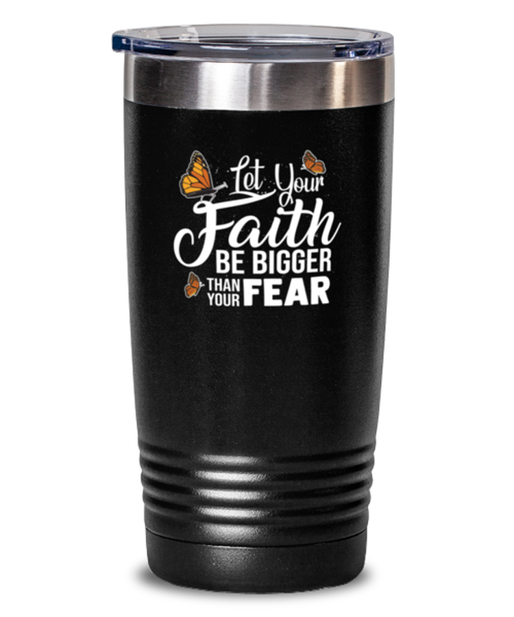 20 oz Tumbler Stainless SteelFunny Let Your Faith Be Bigger Than Your Fear