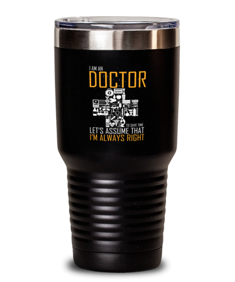 30 oz Tumbler Stainless SteelFunny I Am An Doctor Let's Assume That I Am Always Right