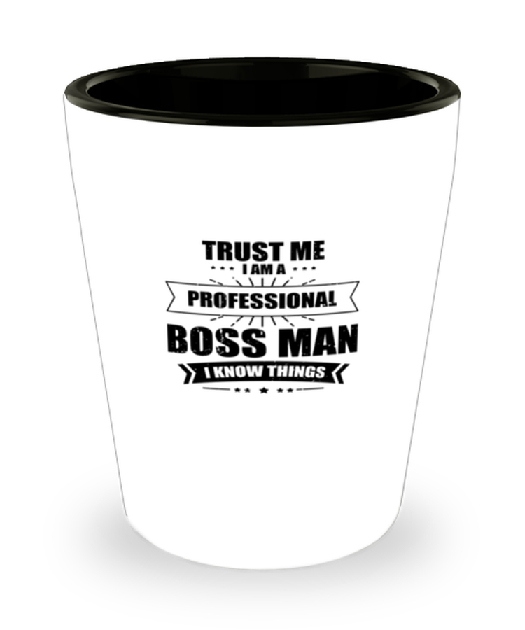 Shot Glass Tequila Party Funny Trust Me I Am A Prefessional Boss Man