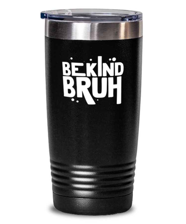20oz Tumbler Stainless Steel Funny Be Kind Bruh Kindness