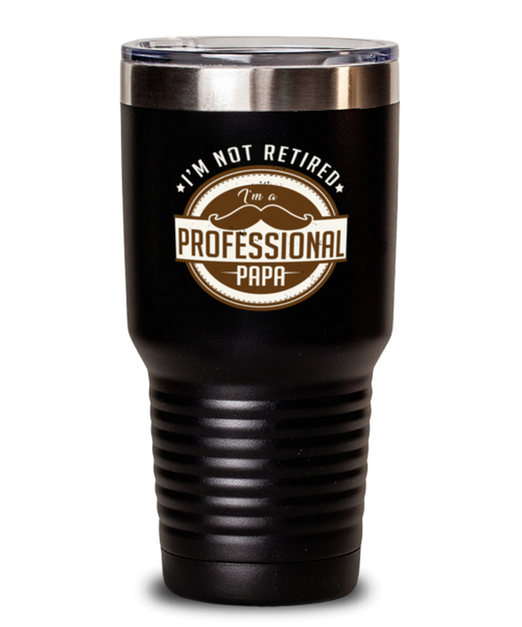 30oz Tumbler Stainless Steel Funny I'm Not Retired I'm A Professional Papa