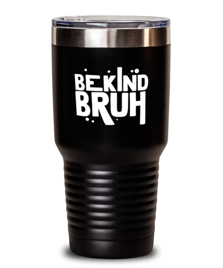 30oz Tumbler Stainless Steel Funny Be Kind Bruh Kindness