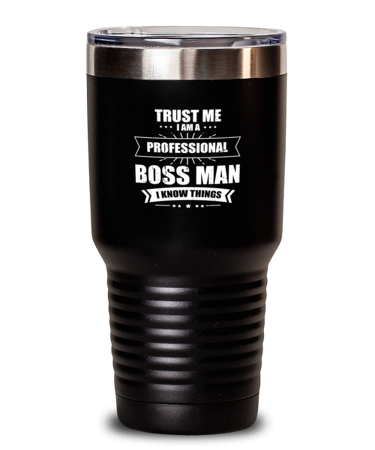 30oz Tumbler Stainless Steel Funny Trust Me I Am A Prefessional Boss Man