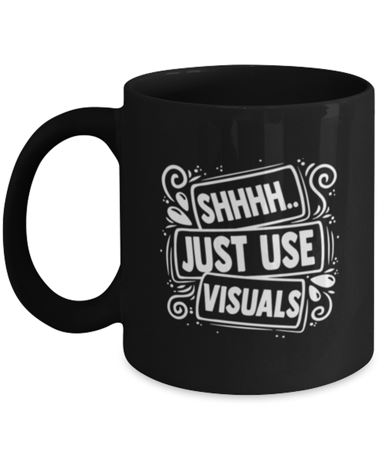 Coffee Mug Funny Shhh Just Use Visuals