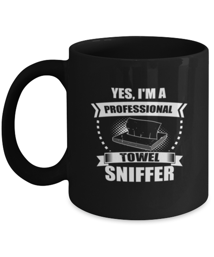 Coffee Mug Funny Yes, I'M A  Professional Towel Sniffer