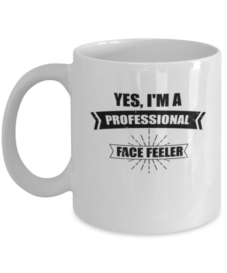 Coffee Mug Funny Yes, I'm a Professional Face Feeler