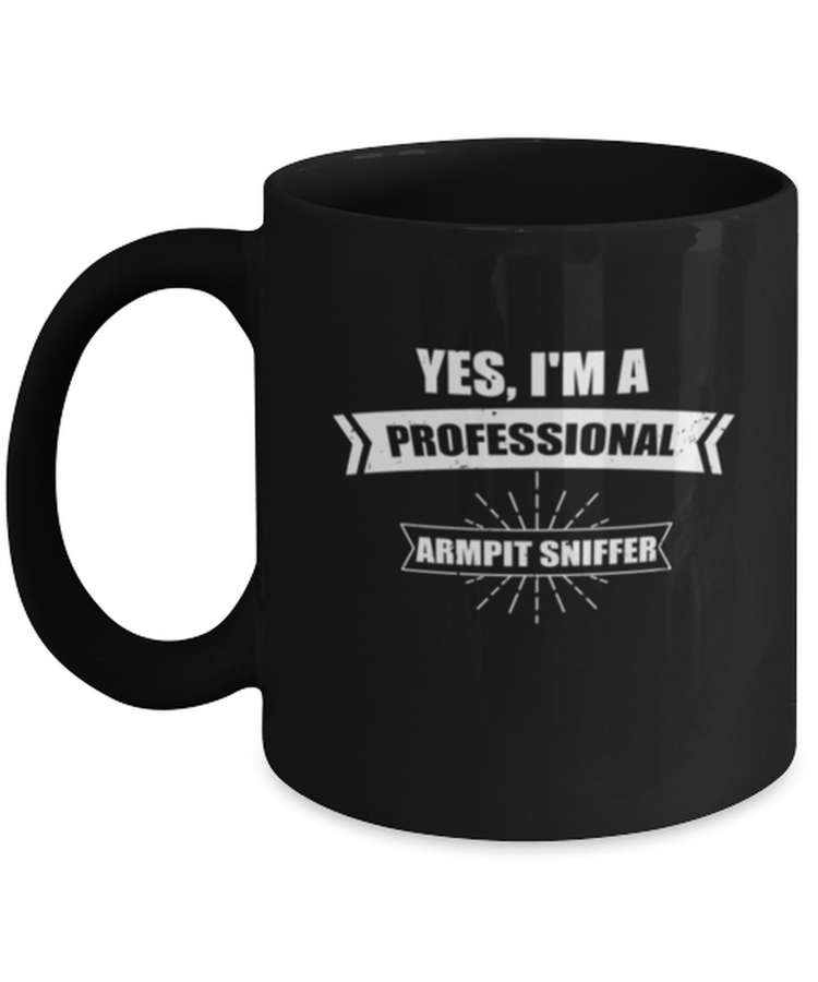 Coffee Mug Funny Yes, I'm a  Professional Armpit Sniffer